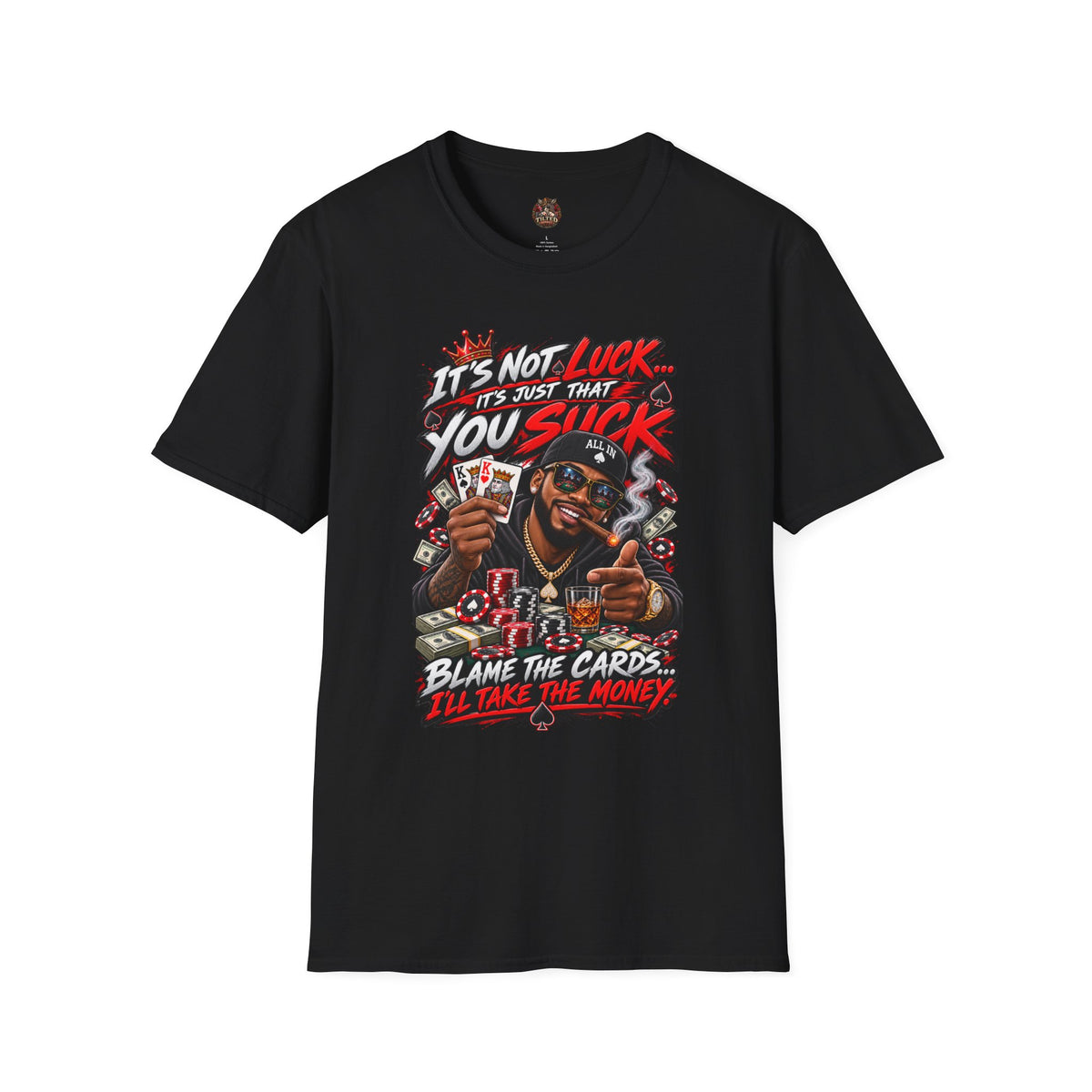Poker Humor T-Shirt — “It’s Not Luck… It’s Just That You Suck”