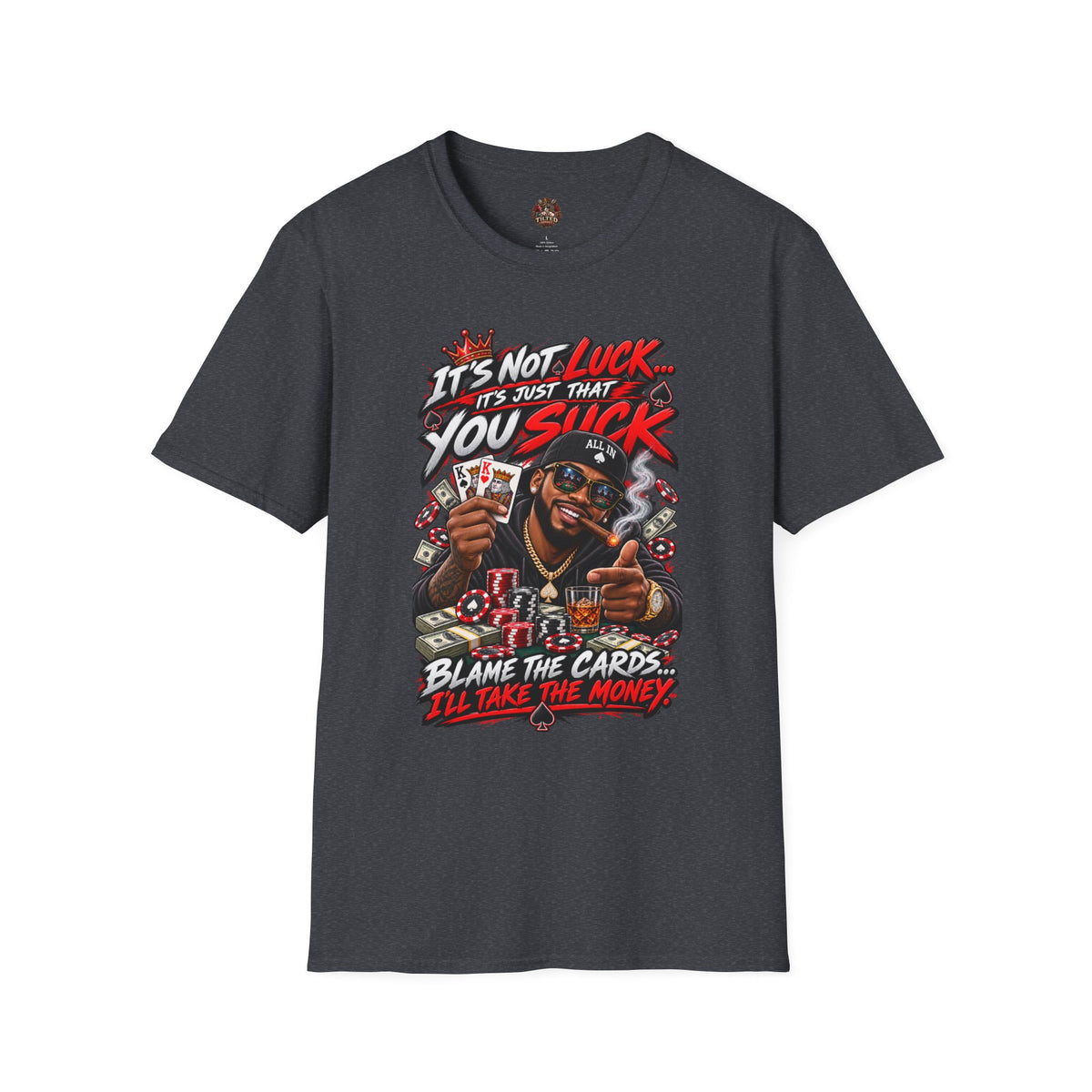 Poker Humor T-Shirt — “It’s Not Luck… It’s Just That You Suck”