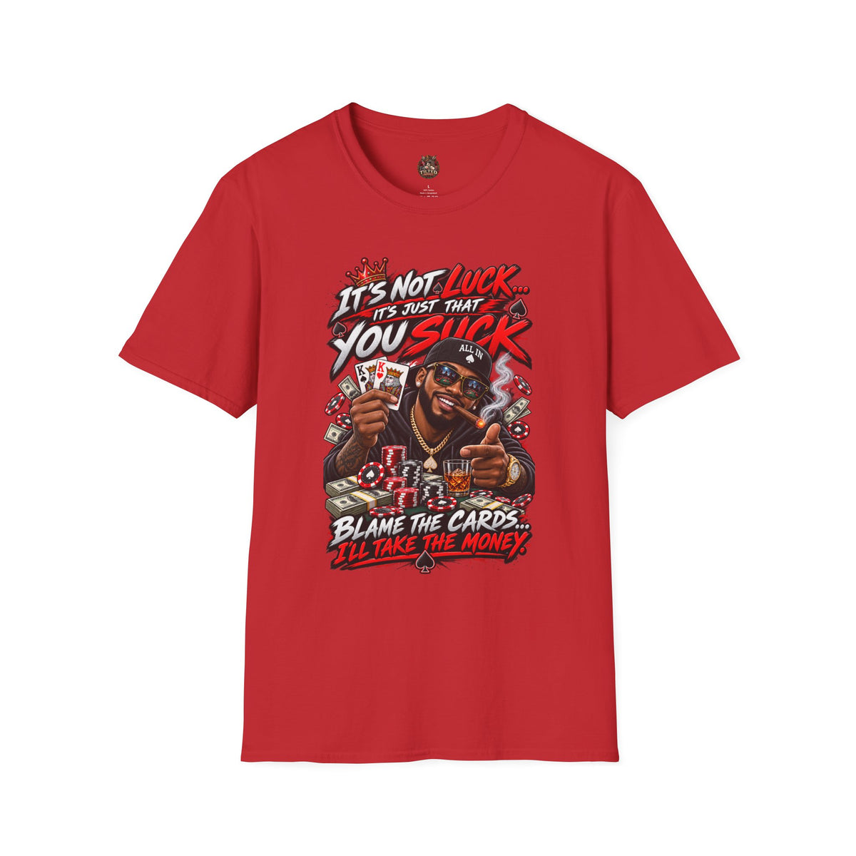 Poker Humor T-Shirt — “It’s Not Luck… It’s Just That You Suck”