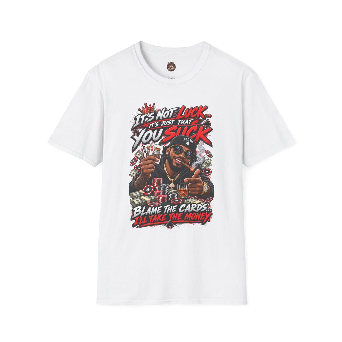 Poker Humor T-Shirt — “It’s Not Luck… It’s Just That You Suck”